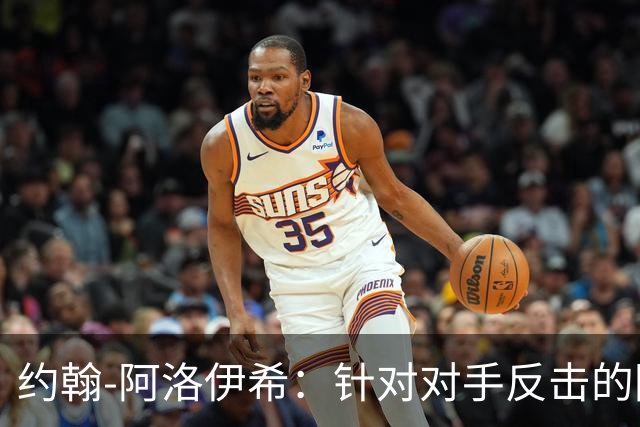 约翰-阿洛伊希：针对对手反击的防守策略